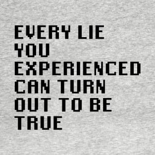 Every Lie You Experienced Can Turn Out To Be True T-Shirt